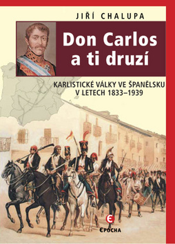 Kniha: Don Carlos a ti druzí - Karlistické války ve Španělsku v letech 1833-1939 - Jiří Chalupa