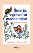Kniha: Šmarjá, vyplivni tu mandelinku - Vladimíra Černajová