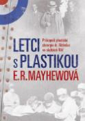 Kniha: Letci s plastikou - Průkopník plastické chirurgie dr. McInndoe ve službách RAF - Emily R. Mayhewová