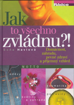 Kniha: Jak to všechno zvládnu? - Domácnost, zahradu, pevné zdraví a příjemný vzhled - Soňa Havlová