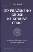 Kniha: Od pražského groše ke koruně české - Průvodce dějinami peněz v českých zemích - Petr Vorel