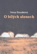 Kniha: O bílých slonech - Irena Dousková