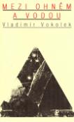 Kniha: Mezi ohněm a vodou - Vladimír Vokolek