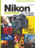 Kniha: Nikon D40/D40x - Tipy, návody a inspirace pro digitální zrcadlovku - David D. Busch