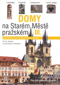 Kniha: Domy na Starém Městě pražském III. - Podrobný ilustrovaný průvodce ulicemi - Alexandr Rymarev, Petr Šámal