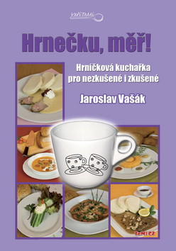 Kniha: Hrnečku, měř! - Hrníčková kuchařka pro nezkušené i zkušené - Jaroslav Vašák