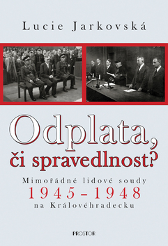 Kniha: Odplata, či spravedlnost? - Mimořádné lidové soudy 1945 - 1948 na Královéhradecku - Lucie Jarkovská