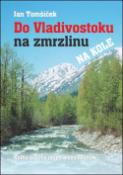Kniha: Do Vladivostoku na zmrzlinu na kole - Kniha o lásce nejen k cestování - Jan Tomšíček