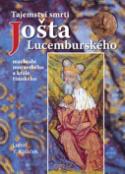 Kniha: Tajemství smrti Jošta Lucemburského - Markrabí moravského a krále římského - Luboš Y. Koláček