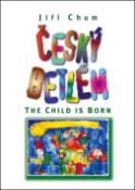 Kniha: Český betlém The Child is Born - Dvojjazyčná česko - anglická - Jiří Chum