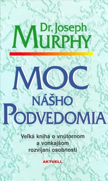 Kniha: Moc nášho podvedomia - Veľká kniha o vnútornom a vonkajšom rozvíjaní osobnosti - Joseph Murphy