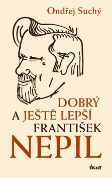 Kniha: Dobrý a ještě lepší František Nepil - Ondřej Suchý