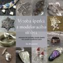 Kniha: Výroba šperků z modelovacího stříbra - Úžasně jednoduché techniky výroby krásných šperků… - Sue Heaserová