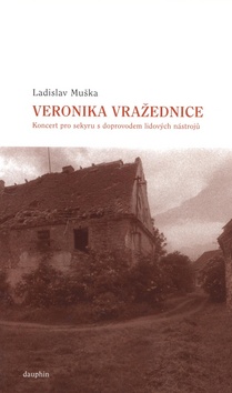 Kniha: Veronika vražednice - Koncert pro sekyru s doprovodem lidových nástrojů - Ladislav Muška