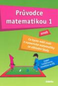 Kniha: Průvodce matematikou 1 - aneb co byste měli znát z numerické matematiky ze základní školy - Martina Palková, Václav Zemek