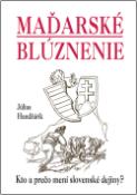 Kniha: Maďarské blúznenie - Kto a prečo mení slovenské dejiny? - Július Handžárik