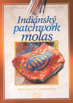 Kniha: Indiánský patchwork molas - Zuzana Arsenjevová