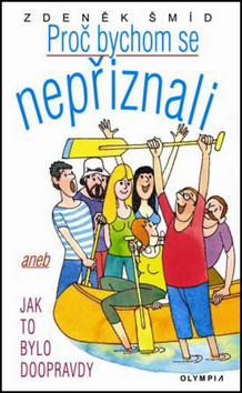 Kniha: Proč bychom se nepřiznali - aneb Jak to bylo doopravdy - Zdeněk Šmíd