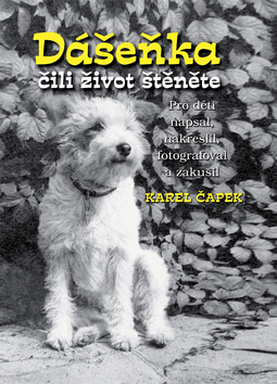 Kniha: Dášeňka čili život štěněte - Pro děti napsal, nakreslil, fotografoval a zakusil Karel Čapek - Karel Čapek