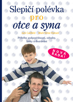 Kniha: Slepičí polévka pro otce a syna - Příběhy zodpovědnosti, odvahy, lásky a dozrávání - Jack Canfield, Mark Victor Hansen