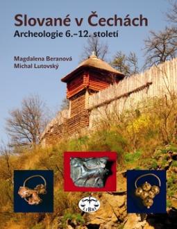 Kniha: Slované v Čechách - Archeologie 6. - 12. století - Magdalena Beranová, Michal Lutovský