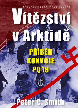 Kniha: Vítězství v Arktidě - Příběh konvoje PQ 18 - Peter C. Smith