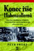 Kniha: Konec říše Hohenzollernů - Politika císařského Německa vůči carskému Sovětskému Rusku 1914-1917,1918 - Petr Prokš