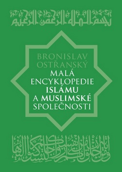Kniha: Malá encyklopedie islámu a muslimské společnosti - Bronislav Ostřanský
