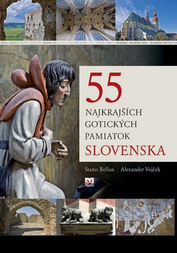 Kniha: 55 najkrajších gotických pamiatok Slovenska - Alexander Vojček, Stanislav Bellan