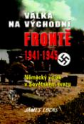 Kniha: Válka na východní frontě 1941 - 1945 - James Lucas