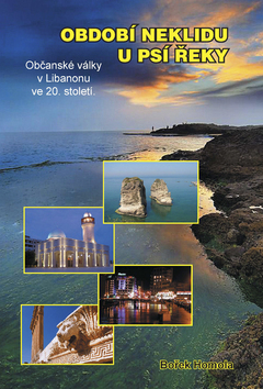 Kniha: Období neklidu u Psí řeky - Občanské války v Libanonu ve 20.století - Bořek Homola