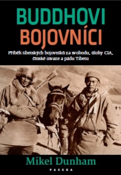 Kniha: Buddhovi bojovníci - Příběh tibetských bojovníků za svobodu, účasti CIA, čínské invaze a pádu Tibetu - Mikel Dunham