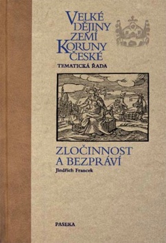 Kniha: Velké dějiny zemí Koruny české Zločinnost a bezpráví - Jindřich Francek