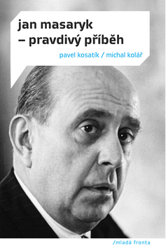 Kniha: Jan Masaryk Pravdivý příběh - Pavel Kosatík, Michal Kolář