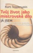 Kniha: Tvůj život jako mistrovské dílo - Tepperweinova metoda pro zdraví a úspěch - Kurt Tepperwein