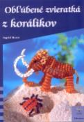 Kniha: Obľúbené zvieratká z korálikov - Ingrid Moras, Ingrid Morasová