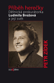 Kniha: Příběh herečky - Dělnická prokurátorka Ludmila Brožová a její svět - Petr Zídek
