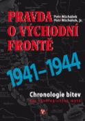 Kniha: Pravda o východní frontě 1941 - 1944 - Chronologie bitev bez ideologických mýtů - Petr Michálek, Petr Michálek jr
