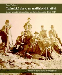 Kniha: Technický obraz na malířských štaflích - Česko-němečtí fotoamatéři a umělecká fotografie, 1890-1914 - Petra Trnková