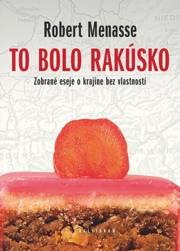 Kniha: To bolo Rakúsko - Zobrané eseje o krajine bez vlastností - Robert Menasse