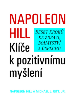 Kniha: Klíče k pozitivnímu myšlení - Deset kroků ke zdraví, bohatství a úspěchu - Napoleon Hill, Michael J. Ritt jr.