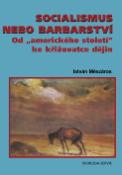 Kniha: Socialismus nebo barbarství - Od amerického století ke křižovatce dějín - István Mészáros