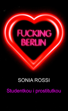 Kniha: Fucking Berlin Studentkou i prostitutkou - Sonia Rossi