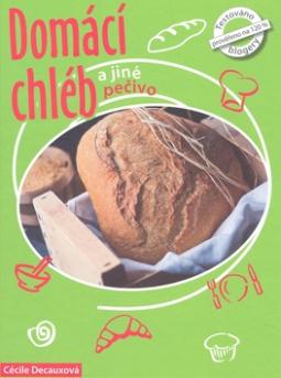 Kniha: Domácí chléb a jiné pečivo - Cécile Decaux, Guillaume Decaux