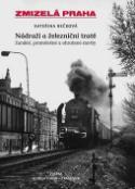 Kniha: Zmizelá Praha Nádraží a železniční tratě - Kateřina Bečková