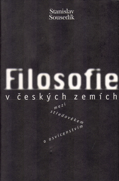 Kniha: Filosofie - v českých zemích mezi středověkem a osvícenstvím - Stanislav Sousedík