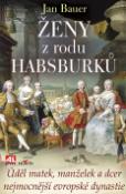 Kniha: Ženy z rodu Habsburků - Úděl matek, manželek a dcer nejmocnější evropské dynastie - Jan Bauer