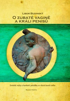 Kniha: O zubaté vagíně a králi penisů - Erotické mýty a hanbaté pohádky ze všech koutů světa - Libor Budinský