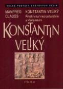 Kniha: Konstantin Veliký - Římský císař mezi pohanstvím a křesťanstvím - Manfred Clauss