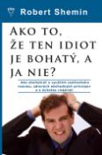 Kniha: Ako to, že ten idiot je bohatý, a ja nie? - Ako zbohatnúť s využitím sedliackeho rozumu a zdravých obchodných princípov - Robert Shemin